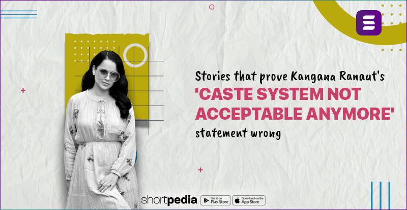 Stories that proves Kangana Ranaut's 'Caste System Not Acceptable Anymore' statement wrong