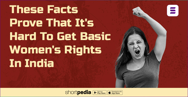 These Facts Prove That It’s Hard To Get Basic Women’s Rights In India