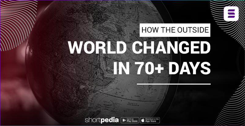 How the outside world changed in 70+ days