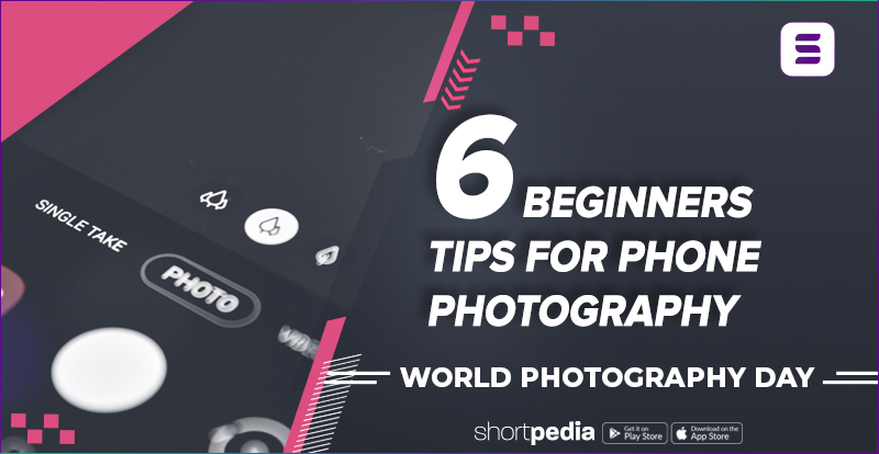 6 Beginners Tips for Phone Photography - Shortpedia
