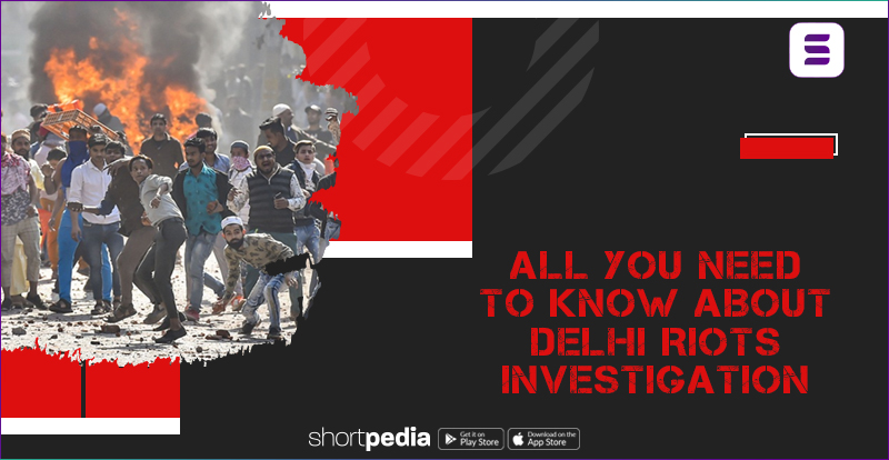 All you need to know about Delhi Riots Investigation