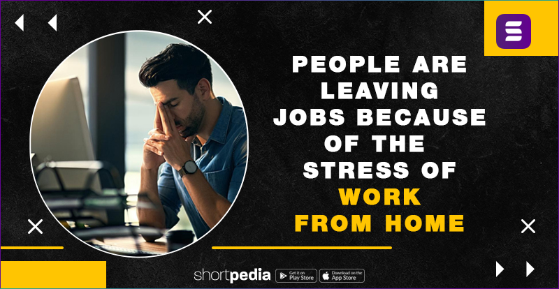 People are leaving jobs because of the stress of work from home