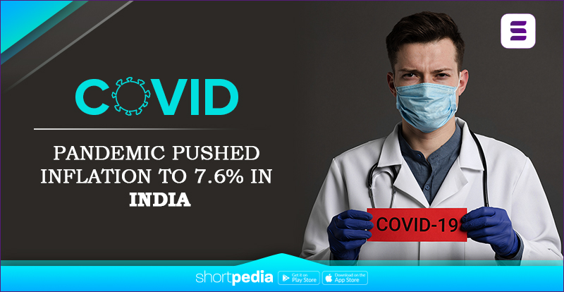 Covid pandemic pushed inflation to 7.6% in India
