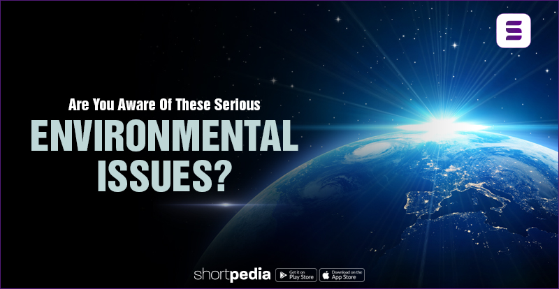 Are You Aware Of These Serious Environmental Issues?