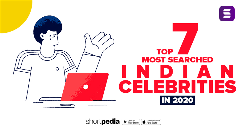 Top 7 Most Searched Indian Celebrities In 2020