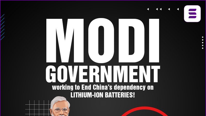 Modi Government working to End China’s dependency on lithium-ion batteries!